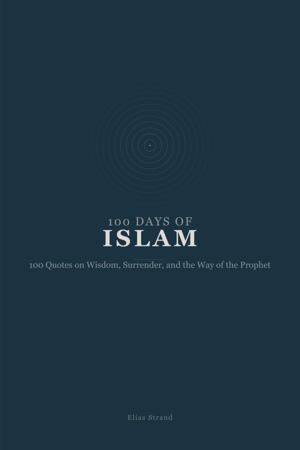 100 Days of Islam: 100 Quotes on Wisdom, Surrender, and the Way of the Prophet