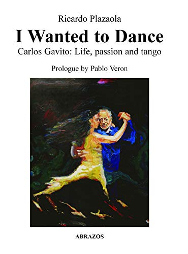 I Wanted to Dance - Carlos Gavito: Life, Passion and Tango