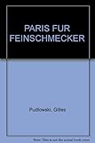  Paris für Feinschmecker. Die 200 besten Restaurants, Hotels, Konditoreien, Bars.