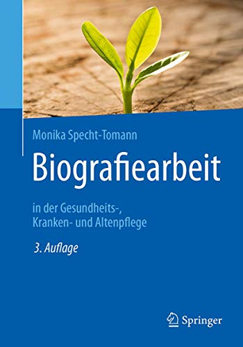 Biografiearbeit: in der Gesundheits-, Kranken- und Altenpflege Biografiearbeit: in der Gesundheits-, Kranken- und Altenpflege