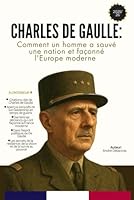 Charles de Gaulle: Comment un homme a sauvé une nation et façonné l'Europe moderne (French Edition) B0FNRJ9Z4P Book Cover