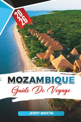 MOZAMBIQUE GUIDE DE VOYAGE 2026: Découvrez des joyaux cachés, des
