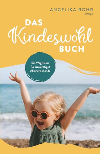 Preisvergleich Produktbild Das Kindeswohl Buch: Ein Wegweiser für (zukünftige) Alleinerziehende - Kindeswohlgefährdung erkennen und helfen