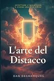 L'arte del Distacco: Accettare L'incertezza e Vivere Una Vita Pien