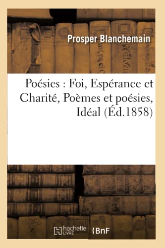Poésies: Foi, Espérance Et Charité, Poëmes Et Poésies, Idéal (Litterature) (French Edition)