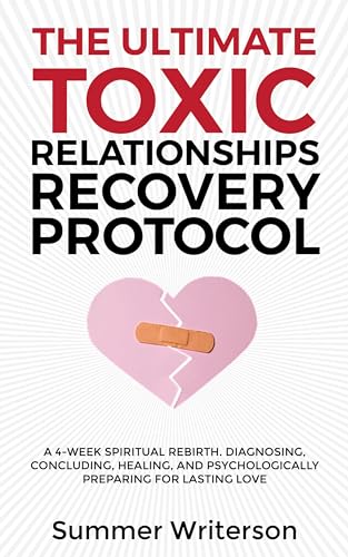 The Ultimate Toxic Relationships Recovery Protocol: A 4-Week Spiritual Rebirth. Diagnosing, Concluding, Healing, and Psychologically Preparing for Lasting Love (English Edition)