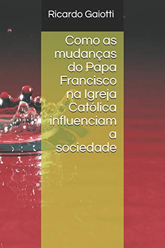 Como as mudanças do Papa Francisco na Igreja Católica influenciam a sociedade (Portuguese Edition)
