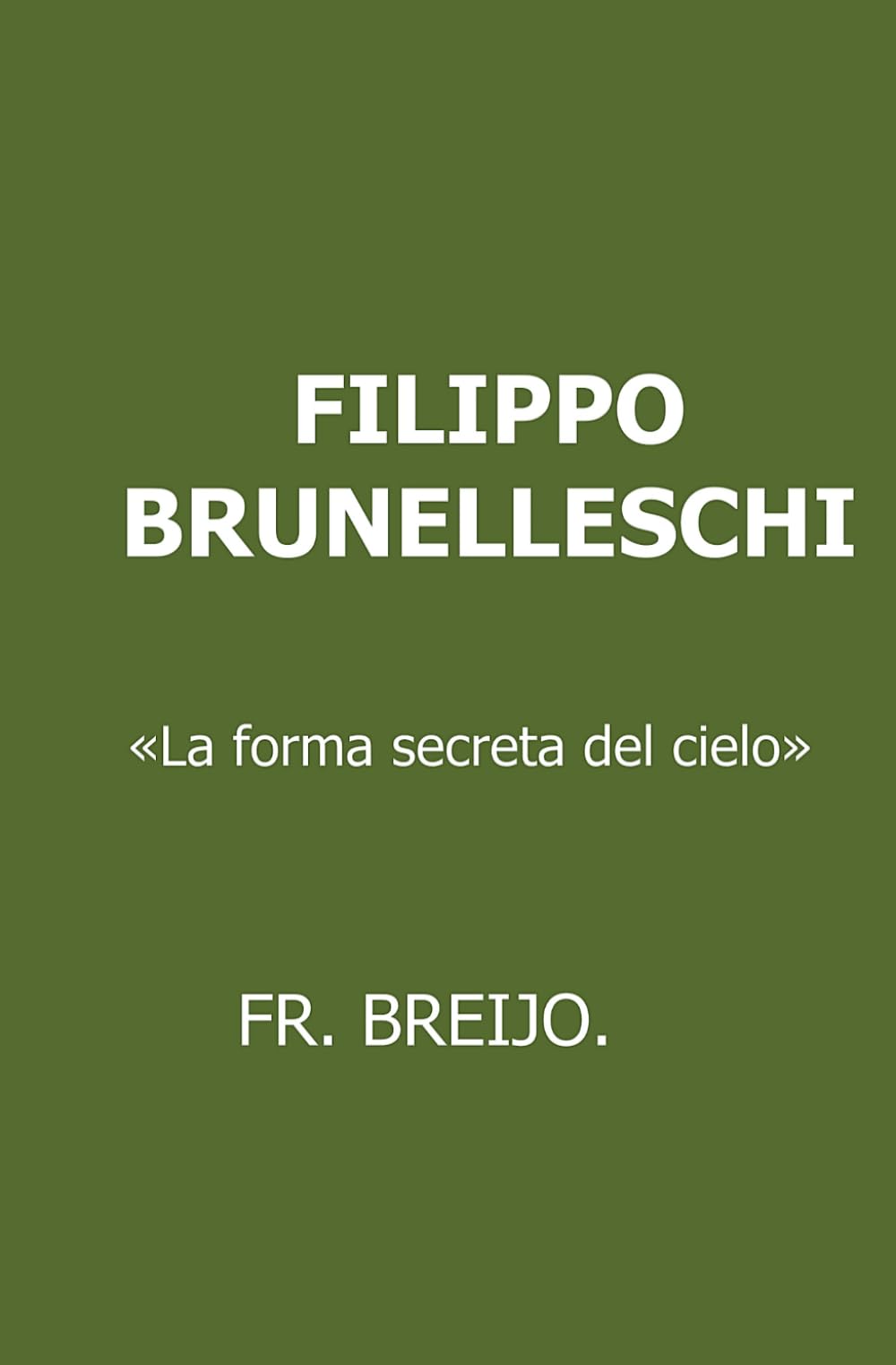 FILIPPO BRUNELLESCHI: «La forma secreta del cielo»: 5 (BIOGRAFÍAS)