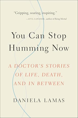 You Can Stop Humming Now: A Doctor's Stories of Life, Death, and in Between