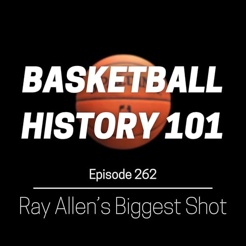 Episode 262 - Ray Allen’s Biggest Shot
