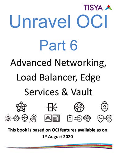 Oracle Cloud Infrastructure- Advanced Networking, Load Balancer and Edge Services: Part 6 - August 2020 Edition (Unravel OCI - August 2020 Edition) (English Edition)
