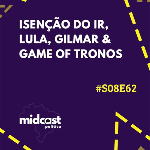S08E62 - Isen&ccedil;&atilde;o do IR, Lula, Gilmar e Game of Tronos