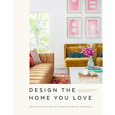 Design the Home You Love: Ideas, Inspiration, and Practical Advice for Developing Your Personal Style: Practical Styling Advice to Make the Most of Your Space
