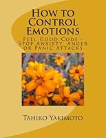 How to Control Emotions: Feel Good Code - Stop Anxiety, Anger or Panic Attacks 1517479827 Book Cover