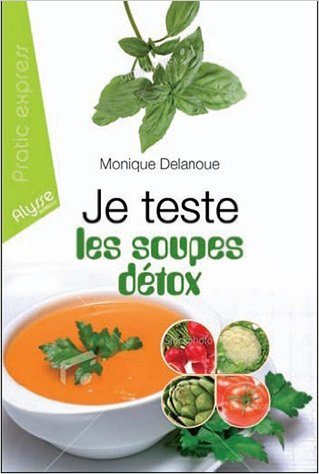 Télécharger Je teste les soupes détox de Monique Delanoue ( 9 décembre 2011 ) Francais PDF