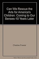 Can We Rescue the Arts for America's Children: Coming to Our Senses-10 Years Later 0915400715 Book Cover