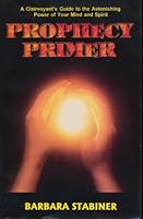 Prophecy Primer: A Clairvoyant's Guide to the Astonishing Power of Your Mind and Spirit 0964859408 Book Cover