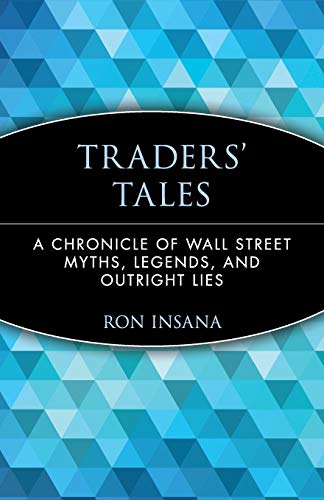 Traders' Tales: A Chronicle of Wall Street Myths, Legends, and Outright Lies