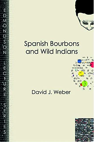 Spanish Bourbons and Wild Indians (Charles Edmondson Historical Lectures)