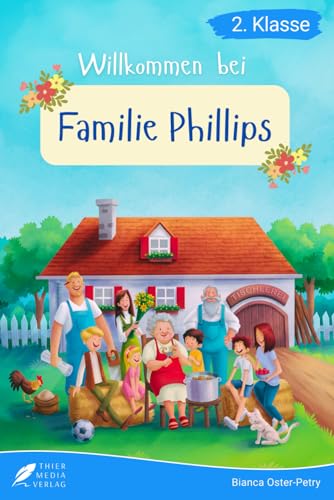 Lesebuch 2. Klasse - Willkommen bei Familie Phillips: Eine wunderschöne Geschichte über den Zusammenhalt einer Großfamilie zum Selberlesen für Kinder ... 2. Klasse) (Lesebücher 2. Klasse)