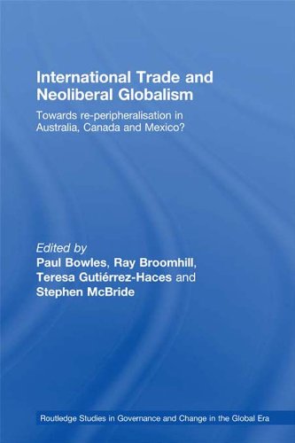 International Trade and Neoliberal Globalism: Towards Re-peripheralisation in Australia, Canada and Mexico? (Routledge Studies in Governance and Change in the Global Era) (English Edition)