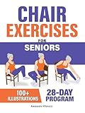 Chair Exercises for Seniors: Rediscover Pain-Free Daily Activities with A Step-by-Step Illustrated Workout to Improve Balance and Strength in Just 10 Minutes a Day