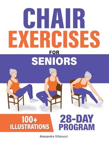 Chair Exercises for Seniors: Rediscover Pain-Free Daily Activities with A Step-by-Step Illustrated Workout to Improve Balance and Strength in Just 10 Minutes a Day