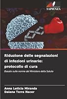 Riduzione delle segnalazioni di infezioni urinarie: protocollo di cura: Basato sulle norme del Ministero della Salute (Italian Edition) 620682330X Book Cover