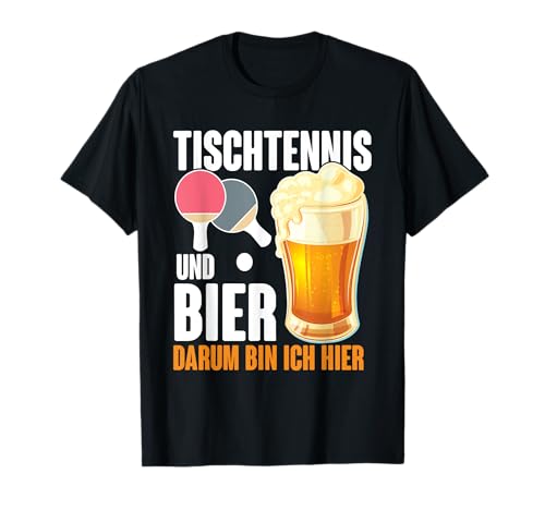 Tischtennis und Bier darum bin ich hier Spruch Alkohol T-Shirt Tischtennis und Bier darum bin ich hier Spruch Alkohol T-Shirt