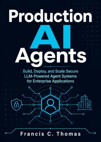 Production AI Agents: Build, Deploy, and Scale Secure LLM-Powered Agent Systems for Enterprise Applications