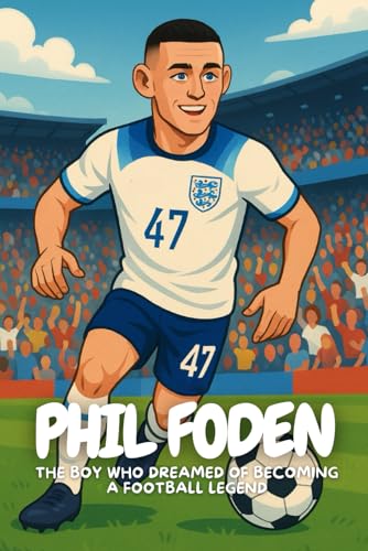 Phil Foden: The Inspiring Journey of a Boy Who Dreamed Big.