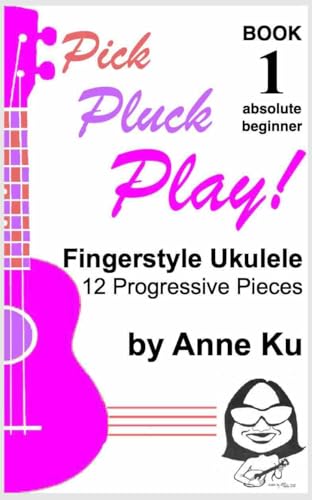 Pick Pluck Play! Book 1 Absolute Beginner: Fingerstyle Ukulele 12 Progressive Pieces to Learn Tab, Notation & Technique on High-G Ukulele (English Edition)