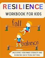 Resilience Workbook for Kids (7-13): Unlocking Your Inner Strength and Bouncing Back from Anything (Mental Health and Wellness for teens and pre-teens) B0CRKHPSK7 Book Cover