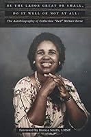 Be the Labor Great or Small, Do It Well or Not at All: : The Autobiography of Catherine Red Mcnair Forte 1697238491 Book Cover