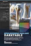  Développement RAW avec Darktable: Alternative gratuite au niveau Lightroom Un véritable laboratoire numérique pour développer, éditer et exporter vos photographies