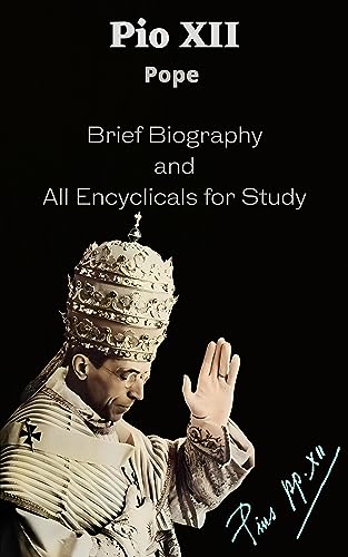 Pio XII, Pope: Brief Biography and All Encyclicals for Study
