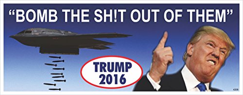 BOMB THE SH!T OUT OF THEM - TRUMP 2016 Political Bumper Sticker