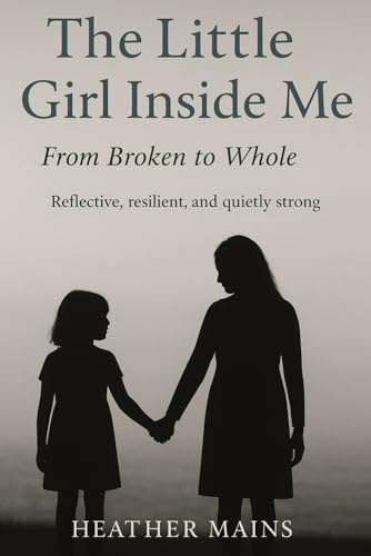 The Little Girl Inside Me: From Broken to Whole