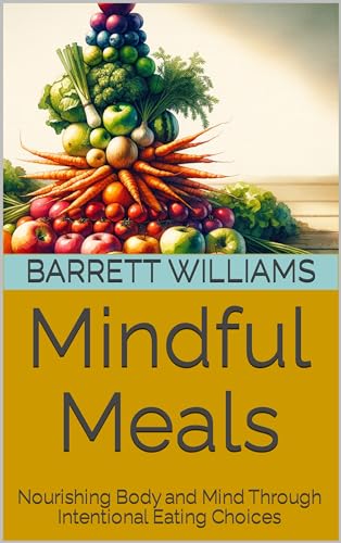 Mindful Meals: Nourishing Body and Mind Through Intentional Eating Choices (CarbSmart Living: A Low-Carb Lifestyle Series)