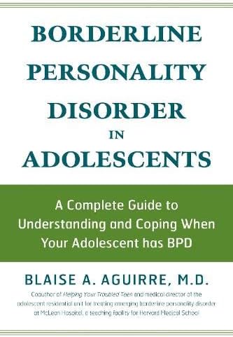 Borderline Personality Disorder in Adolescents: A Complete Guide to Understanding and Coping When Your Adolescent Has BPD