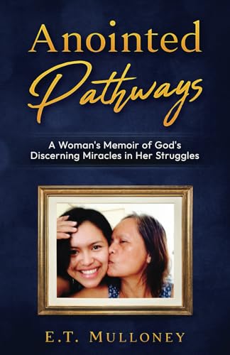 Anointed Pathways: A Woman's Memoir of God's Discerning Miracles in Her Struggles
