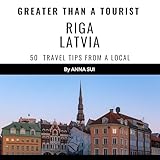  Greater than a Tourist: Riga Latvia: 50 Travel Tips from a Local (Greater than a Tourist Europe)