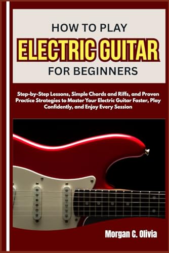 HOW TO PLAY ELECTRIC GUITAR FOR BEGINNERS: Step-by-Step Lessons, Simple Chords and Riffs, and Proven Practice Strategies to Master Your Electric ... Play Confidently, and Enjoy Every Session image 2