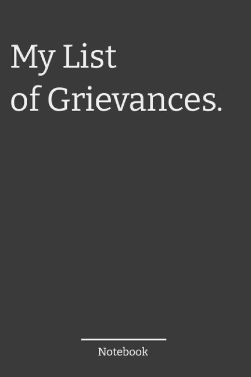 My List of Grievances Notebook: 6x9 Lined 110 Pages Funny Journal, Sarcastic Humor Notebook, Gift Journal
