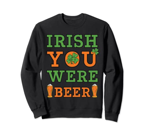 Irish You Were Beer Shirt Funny St Patricks Day Graphic Felpa