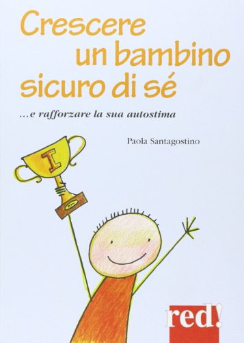 Crescere un bambino sicuro di sé... e rafforzare la sua autostima Crescere un bambino sicuro di sé... e rafforzare la sua autostima