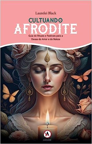 Cultuando Afrodite: guia de rituais e festivais para a deusa do amor e da beleza