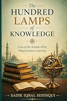 The Hundred Lamps of Knowledge: Lives of the Scholars Who Shaped Islamic Learning B0H348Z63V Book Cover