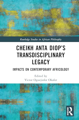 Cheikh Anta Diop’s Transdisciplinary Legacy (Routledge Studies in African Philosophy)