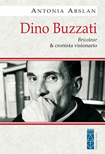 Antonia Arslan – Dino Buzzati. Bricoleur & cronista visionario (2020)